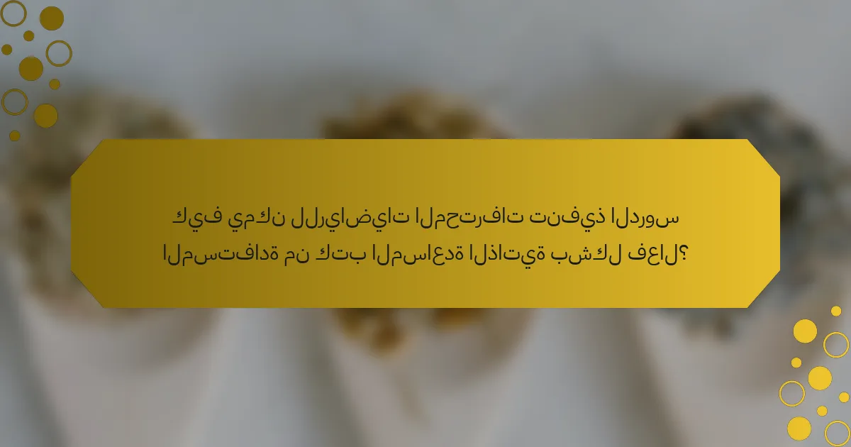 كيف يمكن للرياضيات المحترفات تنفيذ الدروس المستفادة من كتب المساعدة الذاتية بشكل فعال؟