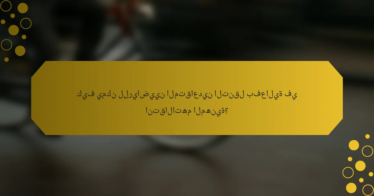 كيف يمكن للرياضيين المتقاعدين التنقل بفعالية في انتقالاتهم المهنية؟