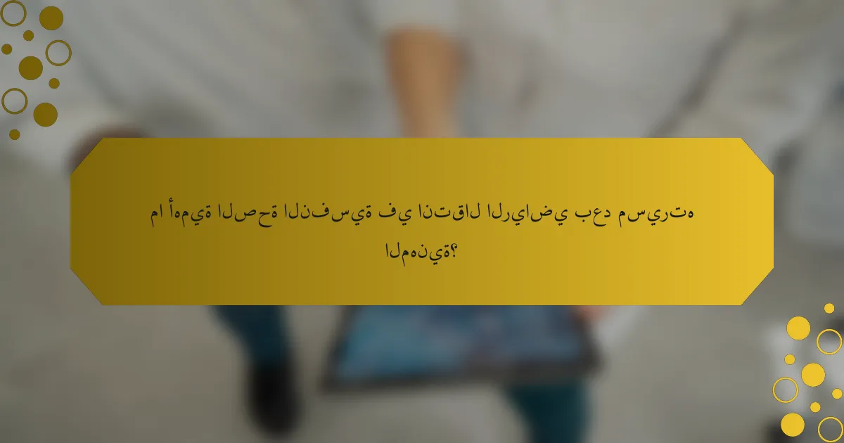 ما أهمية الصحة النفسية في انتقال الرياضي بعد مسيرته المهنية؟