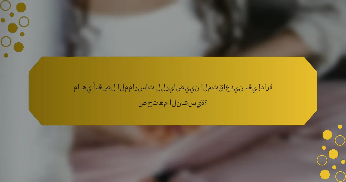 ما هي أفضل الممارسات للرياضيين المتقاعدين في إدارة صحتهم النفسية؟