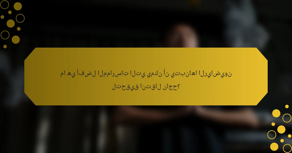 ما هي أفضل الممارسات التي يمكن أن يتبناها الرياضيون لتحقيق انتقال ناجح؟