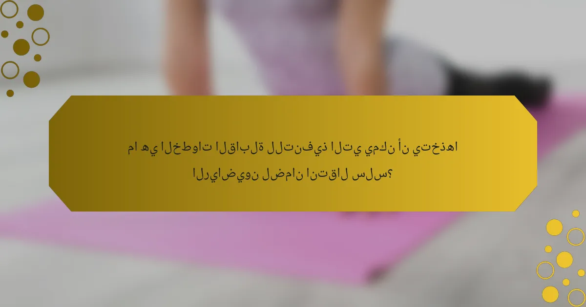 ما هي الخطوات القابلة للتنفيذ التي يمكن أن يتخذها الرياضيون لضمان انتقال سلس؟