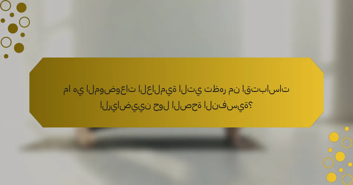 ما هي الموضوعات العالمية التي تظهر من اقتباسات الرياضيين حول الصحة النفسية؟