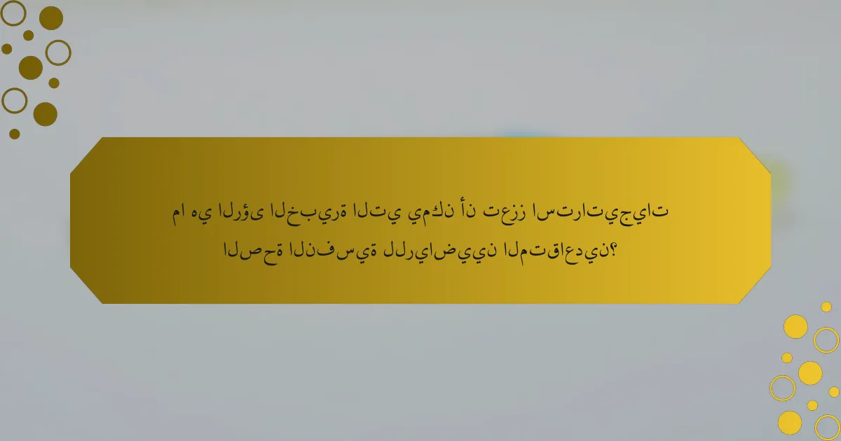 ما هي الرؤى الخبيرة التي يمكن أن تعزز استراتيجيات الصحة النفسية للرياضيين المتقاعدين؟