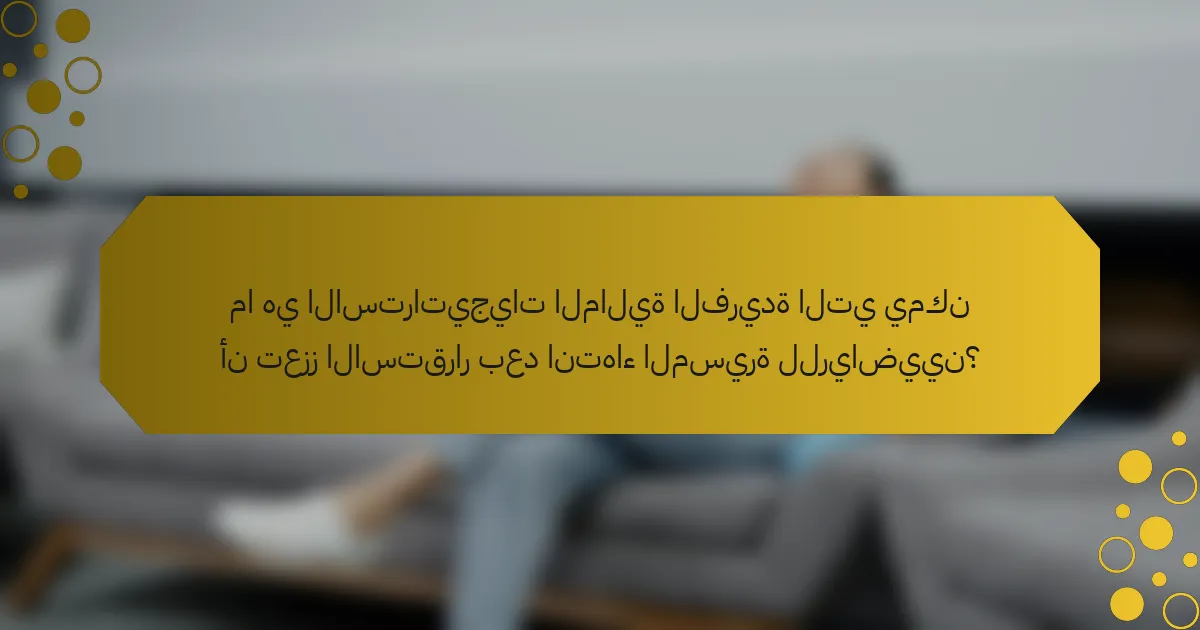 ما هي الاستراتيجيات المالية الفريدة التي يمكن أن تعزز الاستقرار بعد انتهاء المسيرة للرياضيين؟