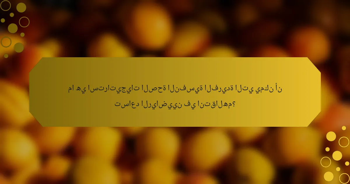 ما هي استراتيجيات الصحة النفسية الفريدة التي يمكن أن تساعد الرياضيين في انتقالهم؟
