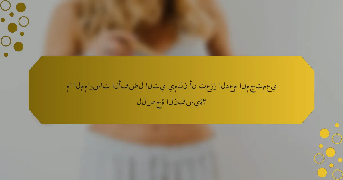 ما الممارسات الأفضل التي يمكن أن تعزز الدعم المجتمعي للصحة النفسية؟